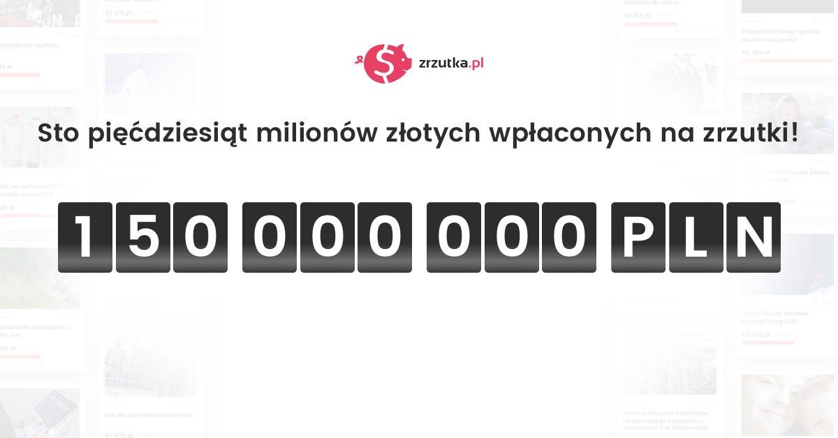 Ponad STO PIĘĆDZIESIĄT MILIONÓW [edit: 200 mln] złotych zebrane na zrzutka.pl!